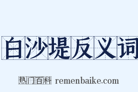 白沙堤反义词是什么意思的图片